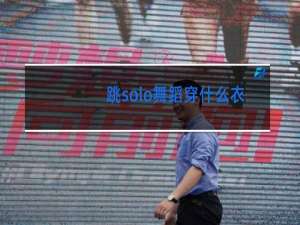 跳solo舞蹈穿什么衣服