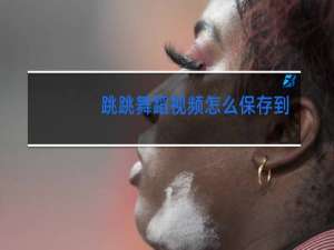 跳跳舞蹈视频怎么保存到本地