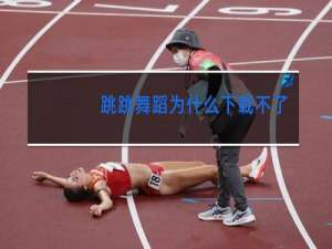 跳跳舞蹈为什么下载不了