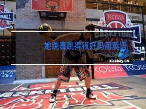 她跳舞跳得很好吗用英语怎么说