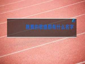 跳舞的歌曲都有什么名字