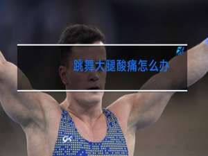 跳舞大腿酸痛怎么办