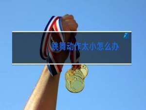 跳舞动作太小怎么办