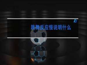 跳舞反应慢说明什么