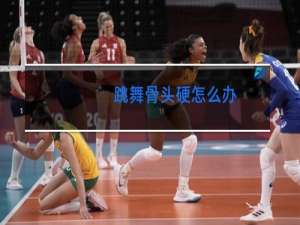 跳舞骨头硬怎么办