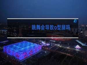 跳舞会导致o型腿吗