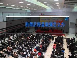 跳舞后膝盖酸痛怎么办