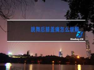 跳舞后膝盖痛怎么缓解