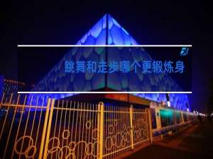 跳舞和走步哪个更锻炼身体
