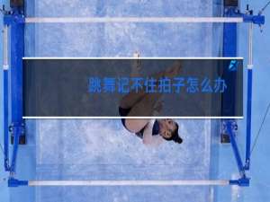 跳舞记不住拍子怎么办