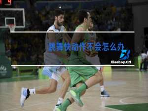 跳舞快动作不会怎么办