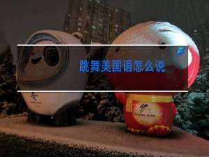 跳舞美国语怎么说