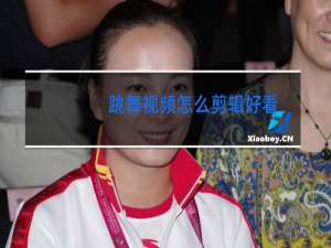 跳舞视频怎么剪辑好看