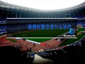 跳舞时要注意什么协作