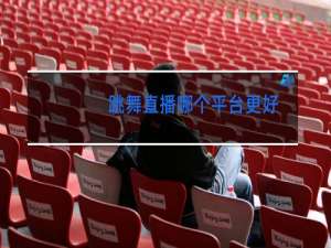 跳舞直播哪个平台更好