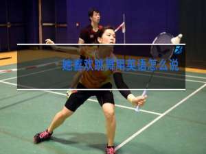 她喜欢跳舞用英语怎么说三种