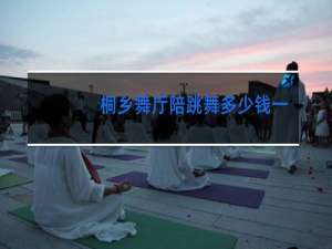 桐乡舞厅陪跳舞多少钱一曲