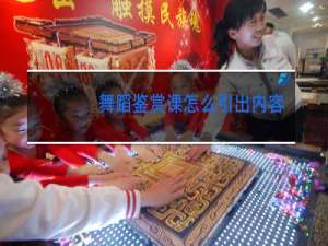 舞蹈鉴赏课怎么引出内容