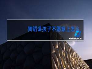 舞蹈课孩子不愿意上怎么办