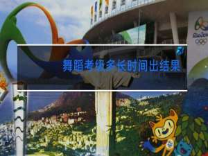 舞蹈考级多长时间出结果