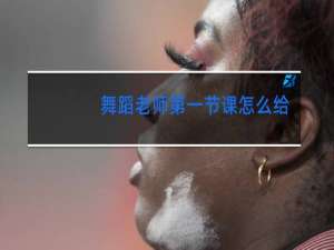 舞蹈老师第一节课怎么给家长介绍