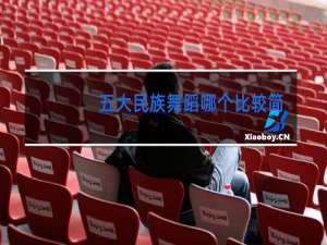 五大民族舞蹈哪个比较简单