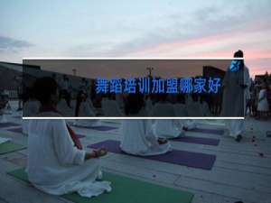 舞蹈培训加盟哪家好