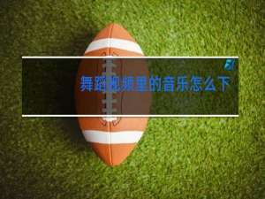 舞蹈视频里的音乐怎么下载