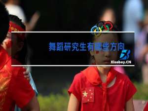 舞蹈研究生有哪些方向