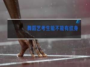 舞蹈艺考生能不能有纹身