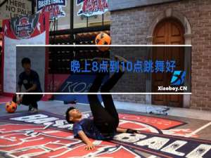 晚上8点到10点跳舞好吗