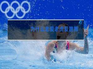 为什么老爱老虎爱跳舞