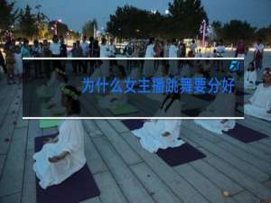 为什么女主播跳舞要分好几个