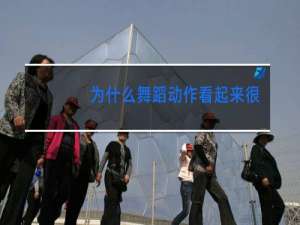 为什么舞蹈动作看起来很僵硬