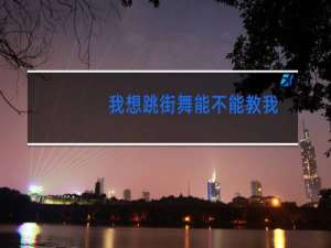 我想跳街舞能不能教我