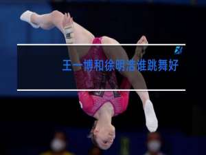 王一博和徐明浩谁跳舞好