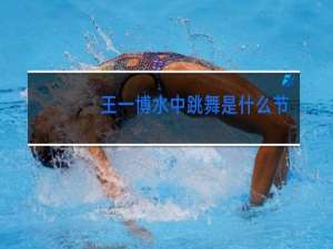 王一博水中跳舞是什么节目