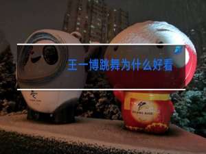 王一博跳舞为什么好看