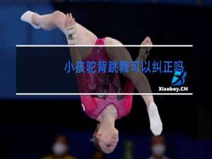 小孩驼背跳舞可以纠正吗