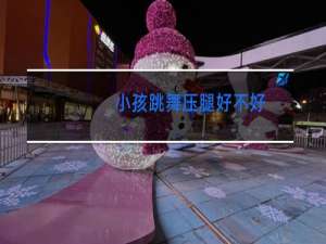 小孩跳舞压腿好不好