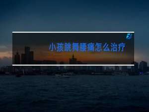 小孩跳舞腰痛怎么治疗