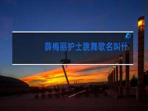 薛梅丽护士跳舞歌名叫什么