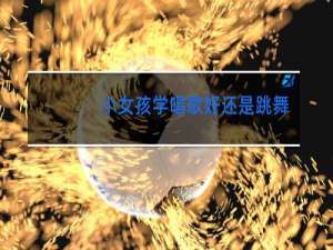 小女孩学唱歌好还是跳舞好