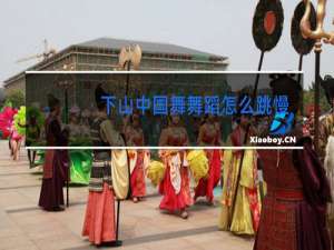 下山中国舞舞蹈怎么跳慢动作