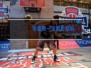 学跳舞一定要拉筋吗