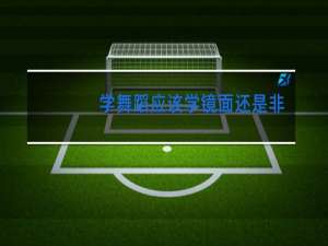 学舞蹈应该学镜面还是非镜面
