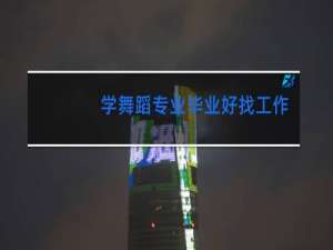 学舞蹈专业毕业好找工作吗