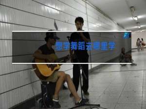 想学舞蹈去哪里学