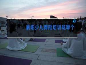 襄阳少儿舞蹈培训班哪个好