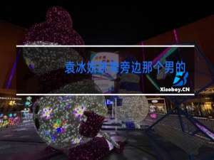 袁冰妍跳舞旁边那个男的是谁